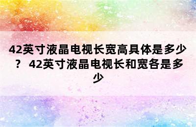 42英寸液晶电视长宽高具体是多少？ 42英寸液晶电视长和宽各是多少